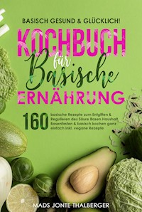Basisch gesund & glücklich! Kochbuch für basische Ernährung - Mads Jonte Thalberger - E-Book