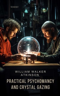 Practical Psychomancy and Crystal Gazing - William Walker Atkinson - E-Book