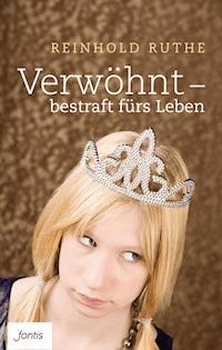 Verwöhnt – bestraft fürs Leben - Reinhold Ruthe - E-Book