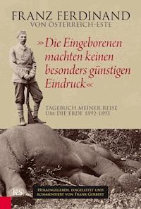 "Die Eingeborenen machten keinen besonders günstigen Eindruck" - Franz Ferdinand von Österreich-Este - E-Book
