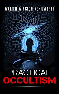 Practical Occultism - Walter Winston Kenilworth - E-Book