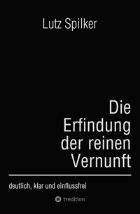 Die Erfindung der reinen Vernunft - Lutz Spilker - E-Book