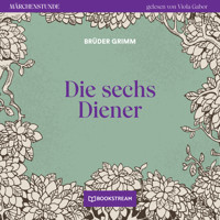 Die sechs Diener - Märchenstunde, Folge 143 (Ungekürzt) - Brüder Grimm - Hörbuch