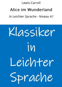 Alice im Wunderland: In Leichter Sprache - Niveau A1 - Lewis Carroll - E-Book