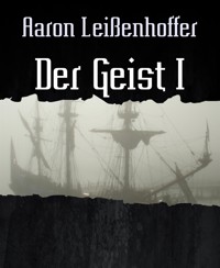 Der Geist I - Aaron Leißenhoffer - kostenlos E-Book