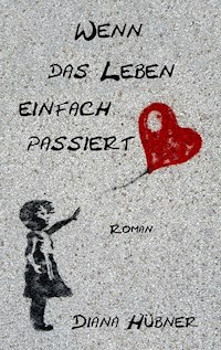 Wenn das Leben einfach passiert - Diana Hübner - E-Book