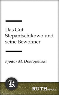Das Gut Stepantschikowo und seine Bewohner - Fjodor Michailowitsch Dostojewski - E-Book