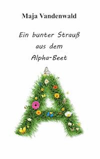 Ein bunter Strauß aus dem Alpha-Beet - Maja Vandenwald - E-Book