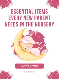 Essential Items Every New Parent Needs in the Nursery - Aurora Brooks - E-Book