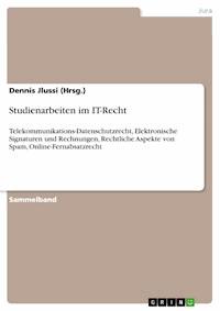 Studienarbeiten im IT-Recht - Dennis Jlussi (Hrsg.) - E-Book