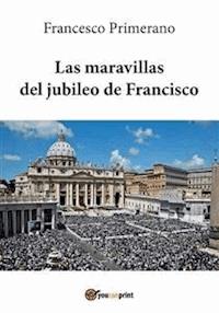 Las maravillas del jubileo de Francisco - Francesco Primerano - E-Book