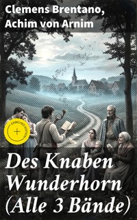 Des Knaben Wunderhorn (Alle 3 Bände) - Clemens Brentano - E-Book