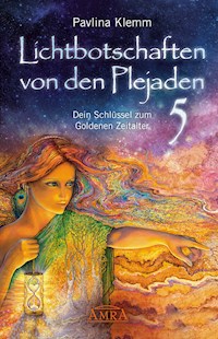 Lichtbotschaften von den Plejaden Band 5: Dein Schlüssel zum Goldenen Zeitalter [von der SPIEGEL-Bestseller-Autorin] - Pavlina Klemm - E-Book