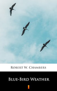 Blue-Bird Weather - Robert W. Chambers - E-Book