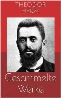 Gesammelte Werke (Vollständige Ausgaben: Der Judenstaat, AltNeuLand, Solon in Lydien u.v.m.) - Theodor Herzl - E-Book