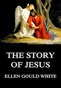 The Story Of Jesus - Ellen Gould White - E-Book