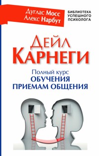 Дейл Карнеги. Полный курс обучения приемам общения - Дуглас Мосс - E-Book