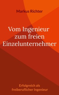 Vom angestellten Ingenieur zum freien Einzelunternehmer - Markus Richter - E-Book