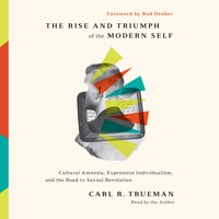 The Rise and Triumph of the Modern Self - Carl R. Trueman - Hörbuch