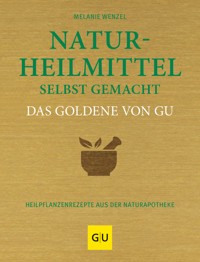 Naturheilmittel selbst gemacht Das Goldene von GU - Melanie Wenzel - E-Book