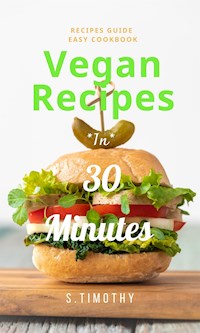 Vegan Recipes in 30 Minutes - S.Timothy - E-Book