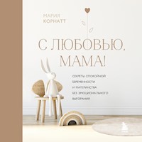 С любовью, мама! Секреты спокойной беременности и материнства без эмоционального выгорания - Мария Корнатт - Hörbuch