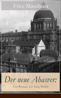Der neue Ahasver: Ein Roman aus Jung-Berlin - Fritz Mauthner - E-Book