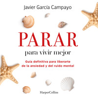 Parar para vivir mejor. Guía definitiva para liberarte de la ansiedad y del ruido mental. - Javier García Campayo - Hörbuch