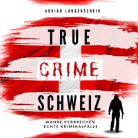 True Crime Schweiz - Adrian Langenscheid - Hörbuch