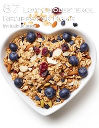 87 Low Cholesterol Recipes for Home - Kelly Johnson - E-Book