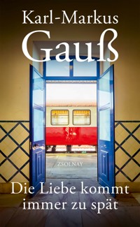 Die Liebe kommt immer zu spät - Karl-Markus Gauß - E-Book