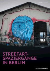Streetart-Spaziergänge in Berlin - Dennis Sommer - E-Book