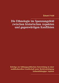 Die Ethnologie im Spannungsfeld  zwischen historischen Aspekten  und gegenwärtigen Konflikten - Eduard Hubl - E-Book