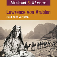 Abenteuer & Wissen, Lawrence von Arabien - Held oder Verräter? - Robert Steudtner - Hörbuch