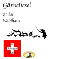Märchen in Schwizer Dütsch, Gänseliesel & Das Waldhaus - Gebrüder Grimm - Hörbuch