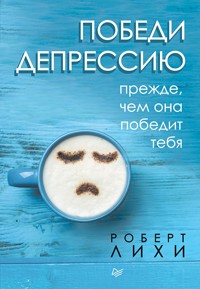 Победи депрессию прежде, чем она победит тебя - Роберт Лихи - E-Book
