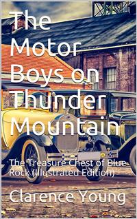 The Motor Boys on Thunder Mountain / Or, The Treasure Chest of Blue Rock - Clarence Young - E-Book