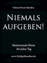 Niemals aufgeben! - Orison Swett Marden - E-Book
