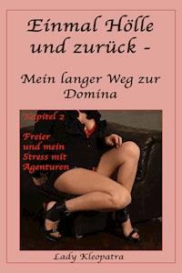 Einmal Hölle und zurück - Mein langer Weg zur Domina - Lady Kleopatra - E-Book
