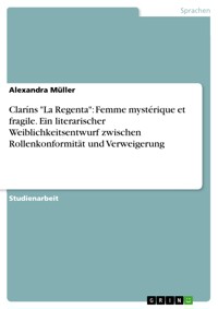 Claríns "La Regenta": Femme mystérique et fragile. Ein literarischer Weiblichkeitsentwurf zwischen Rollenkonformität und Verweigerung - Alexandra Müller - E-Book