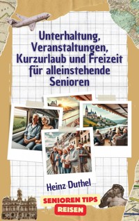 Kurzurlaub und Freizeit für alleinstehende Senioren - Heinz Duthel - E-Book