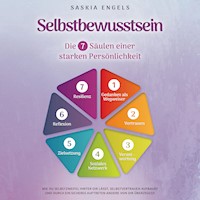 Selbstbewusstsein – Die 7 Säulen einer starken Persönlichkeit: Wie du Selbstzweifel hinter dir lässt, Selbstvertrauen aufbaust und durch ein sicheres Auftreten andere von dir überzeugst - Saskia Engels - Hörbuch