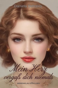Mein Herz vergaß dich niemals - Daniela Behrens - E-Book