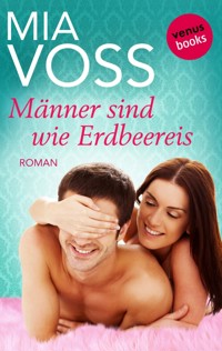 Männer sind wie Erdbeereis - Mia Voss - E-Book