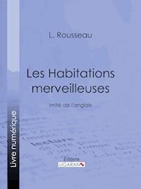 Les Habitations merveilleuses - L. Rousseau - E-Book