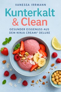 Kunterkalt & Clean – Gesunder Eisgenuss aus dem Ninja Creami® Deluxe - Vanessa Irrmann - E-Book