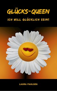 Glücks-Queen: Ich will glücklich sein! - Laura Paulsen - E-Book
