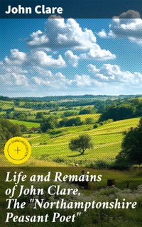 Life and Remains of John Clare, The "Northamptonshire Peasant Poet" - John Clare - E-Book