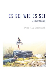 Es sei wie es sei - Petra Hedwig Amalia Caldonazzi - E-Book