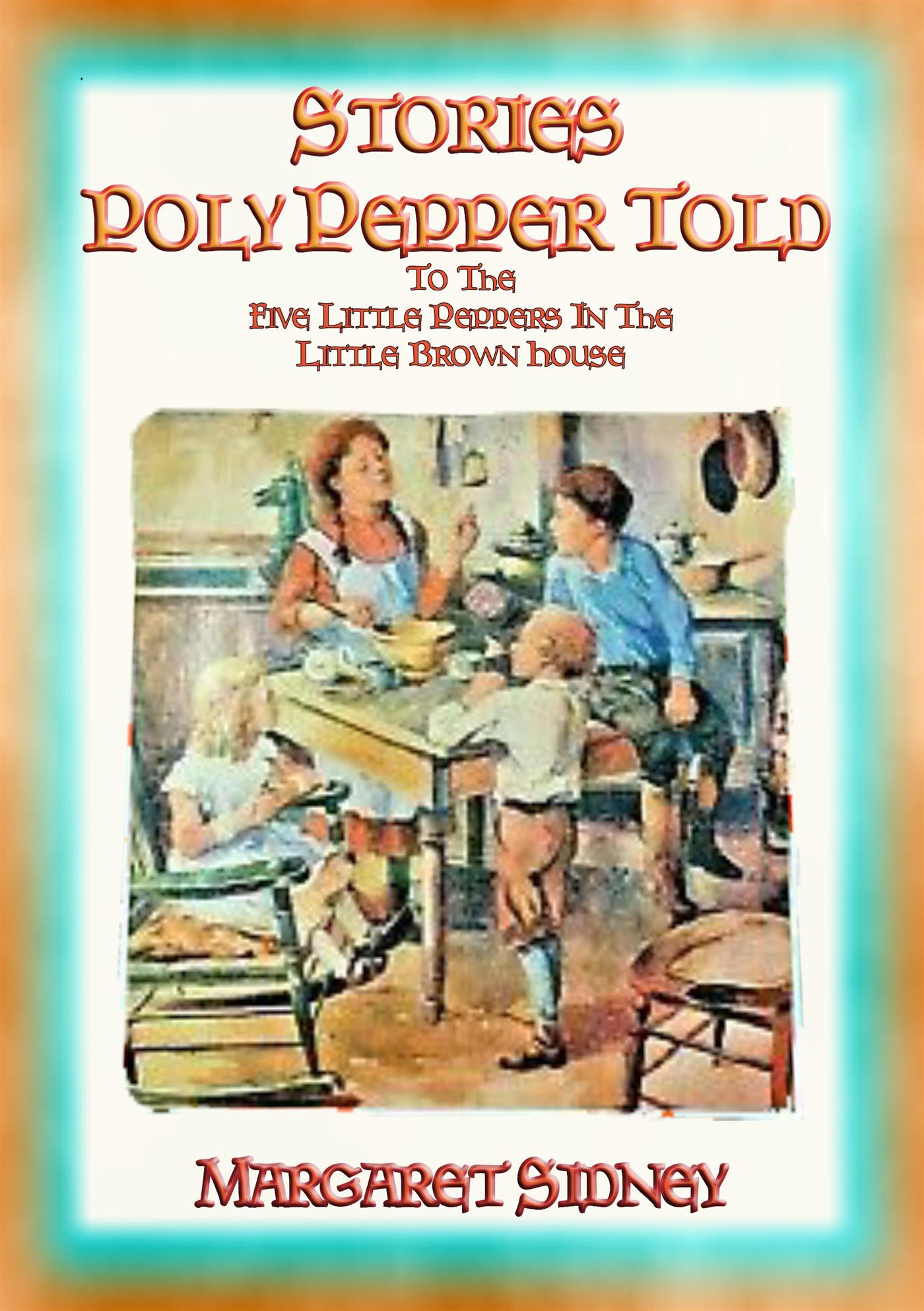 THE STORIES POLLY PEPPER TOLD - at the Little Brown House - Margaret Sidney - E-Book